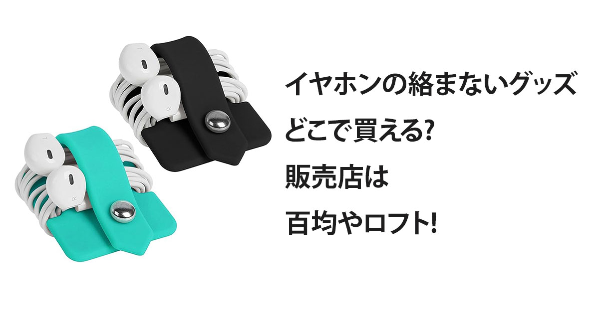 イヤホンの絡まないグッズどこで買える?販売店は百均やロフト!