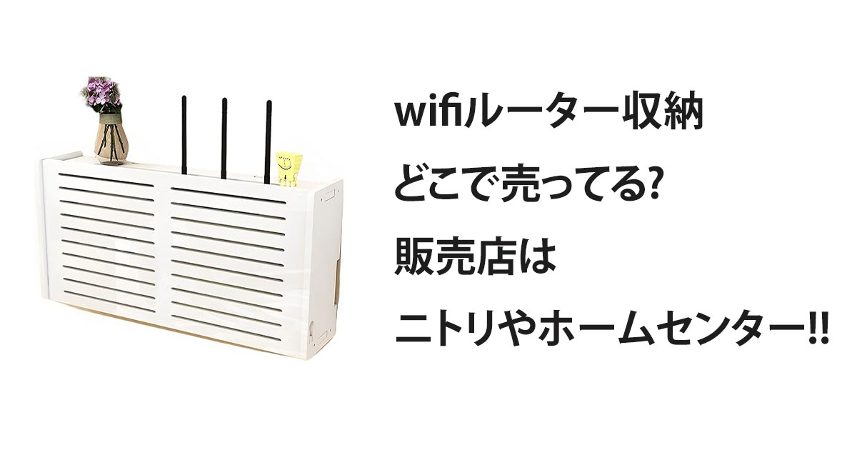 wifiルーター収納どこで売ってる?販売店はニトリやホームセンター!!