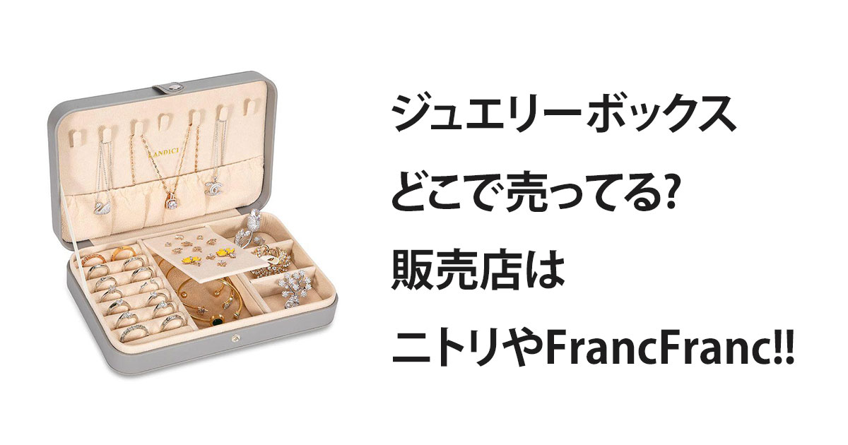 ジュエリーボックスどこで売ってる?販売店はニトリやFrancFranc!!