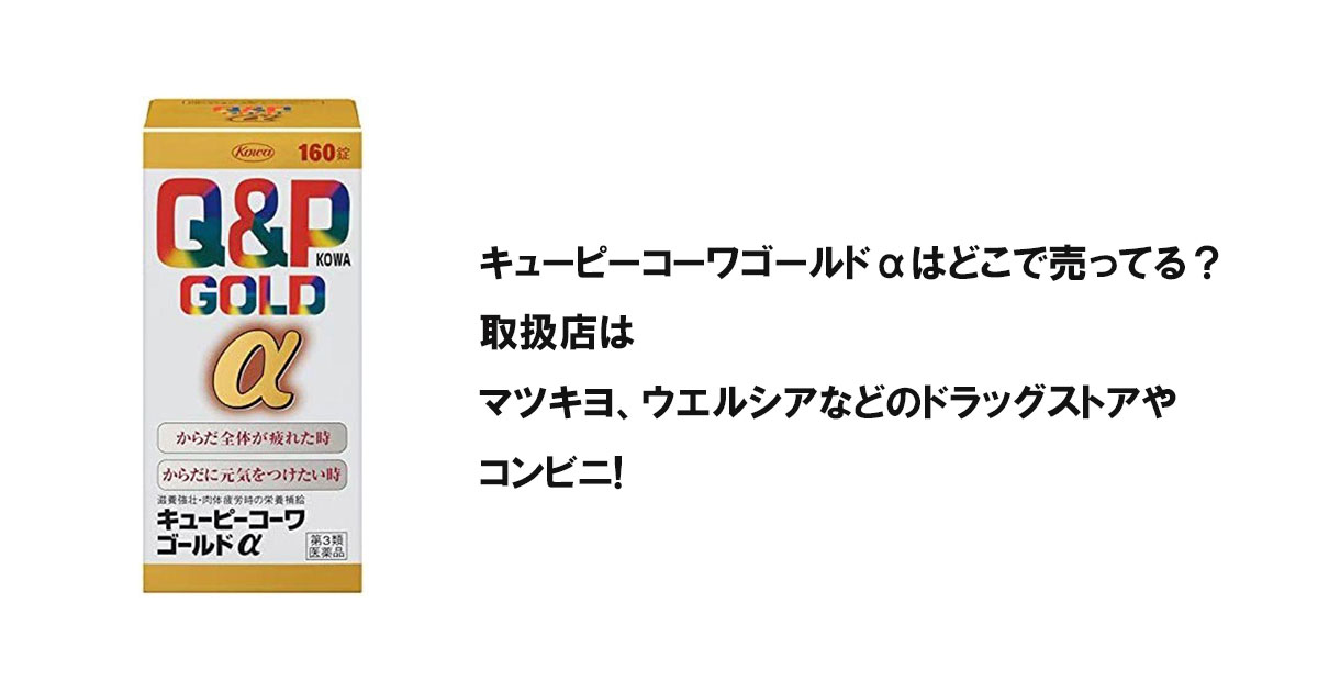 キューピーコーワゴールドαはどこで売ってる？取扱店はマツキヨ、ウエルシアなどのドラッグストアやコンビニ!