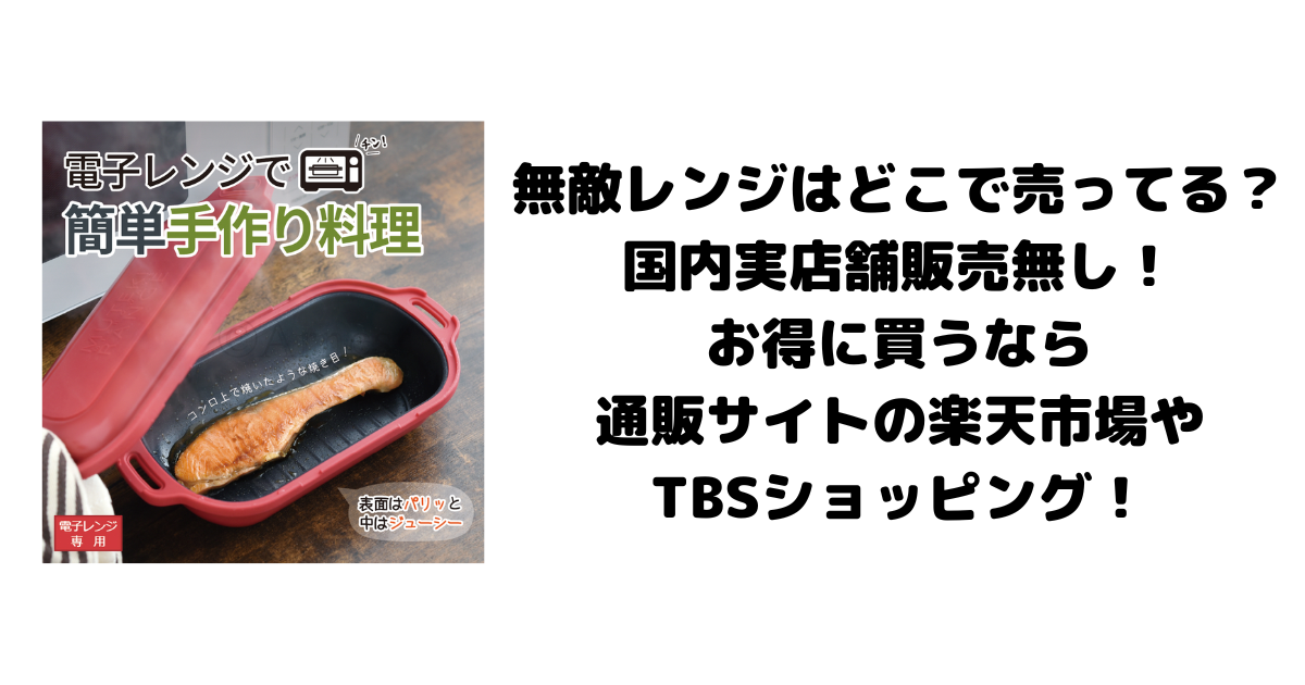 無敵レンジはどこで売ってる？国内実店舗販売無し！お得に買うなら通販サイトの楽天市場やTBSショッピング！